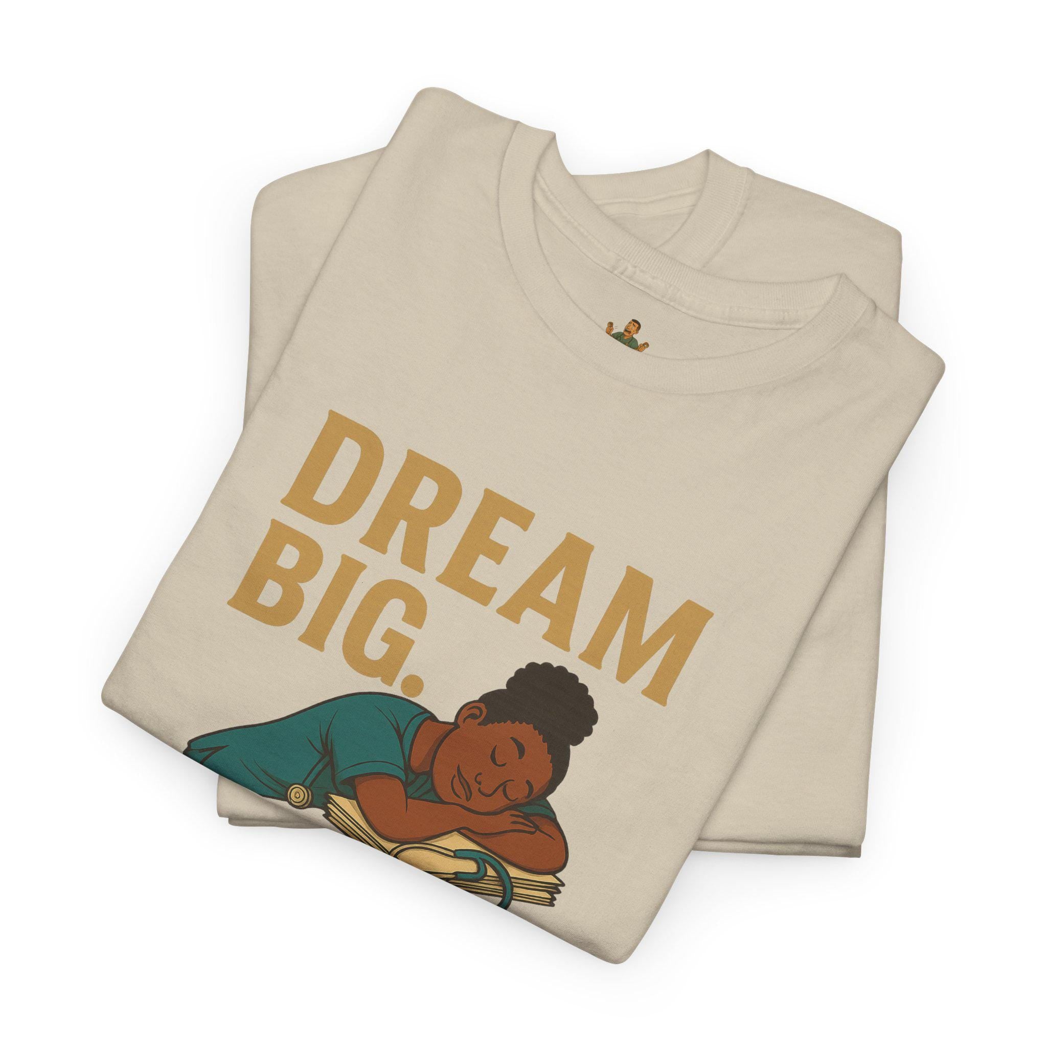 Dream Big Nurse Hard T-Shirt | Motivational Nursing Tee