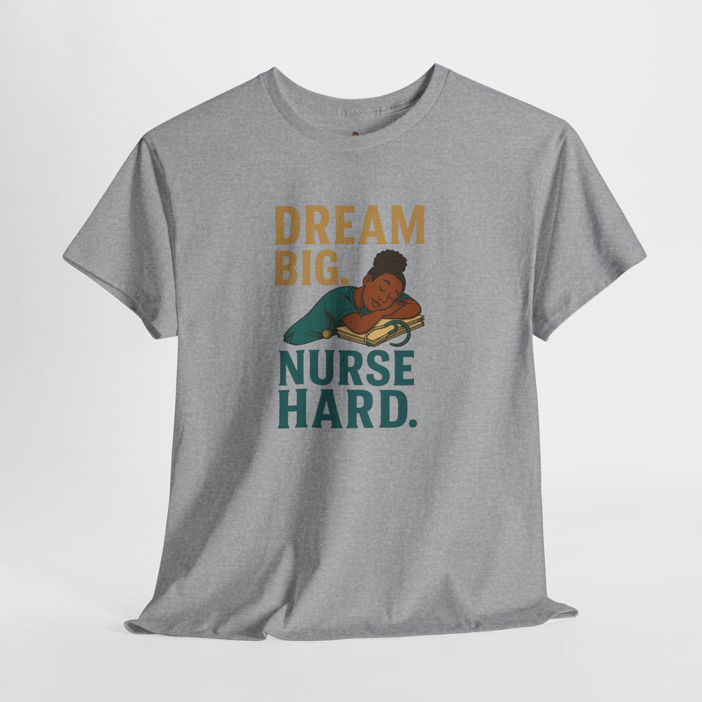 Dream Big Nurse Hard T-Shirt | Motivational Nursing Tee