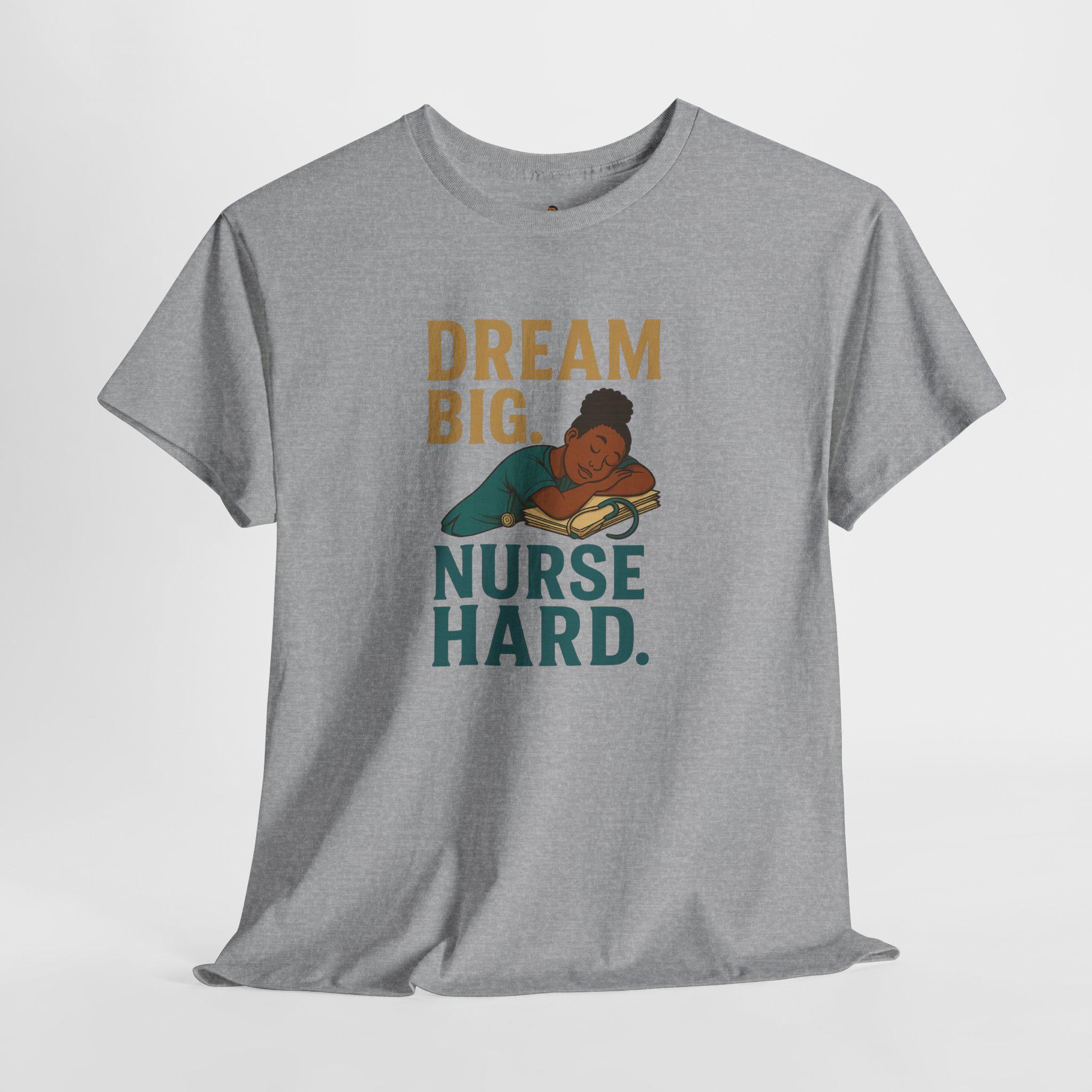 Dream Big Nurse Hard T-Shirt | Motivational Nursing Tee