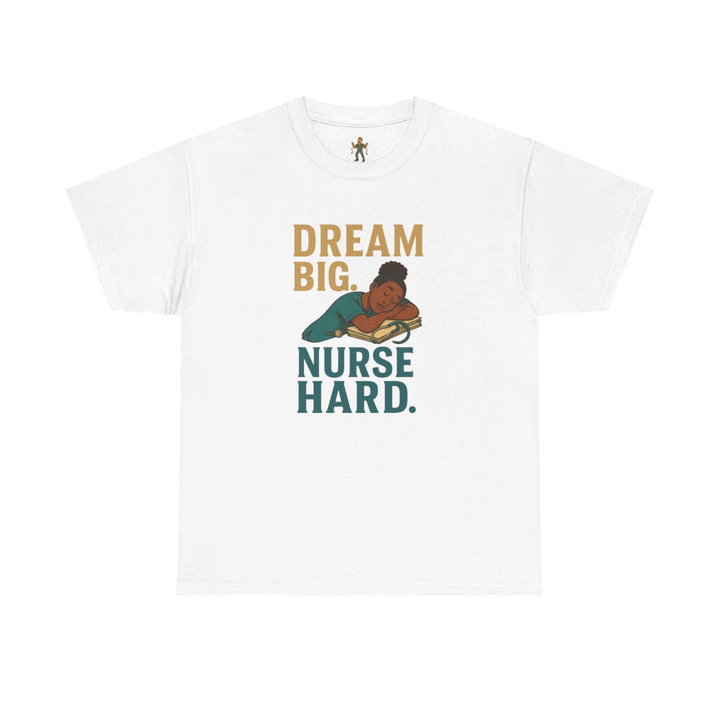 Dream Big Nurse Hard T-Shirt | Motivational Nursing Tee