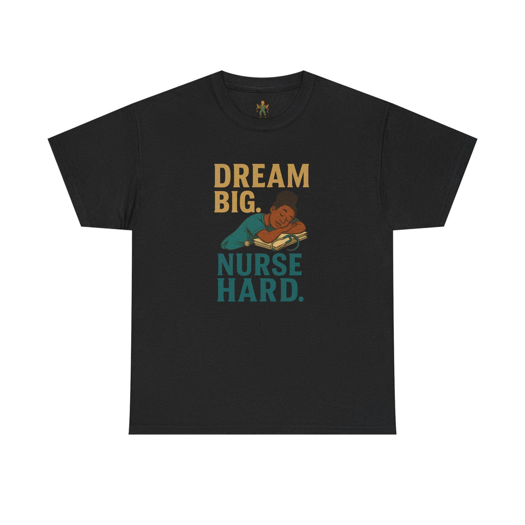 Dream Big Nurse Hard T-Shirt | Motivational Nursing Tee