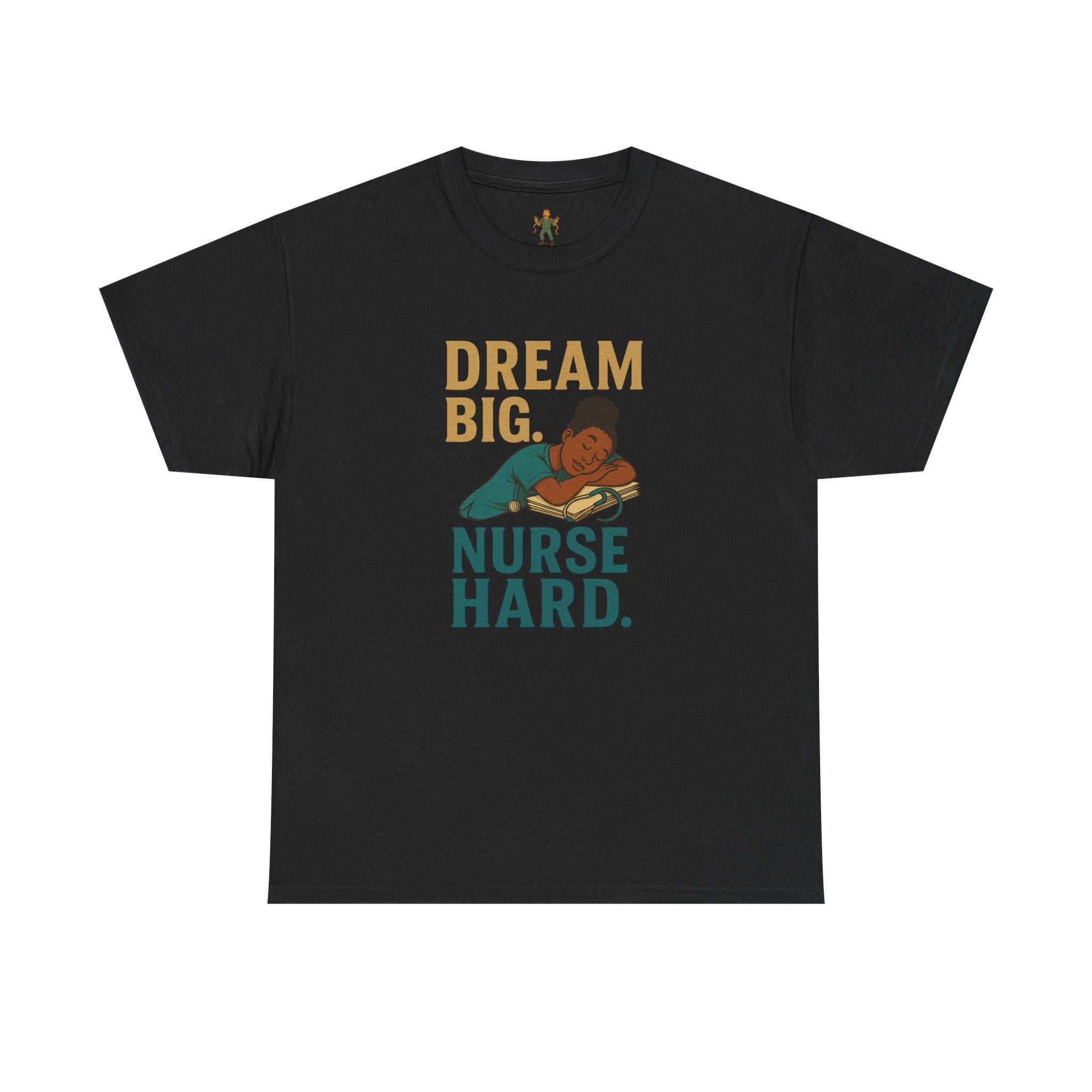 Dream Big Nurse Hard T-Shirt | Motivational Nursing Tee
