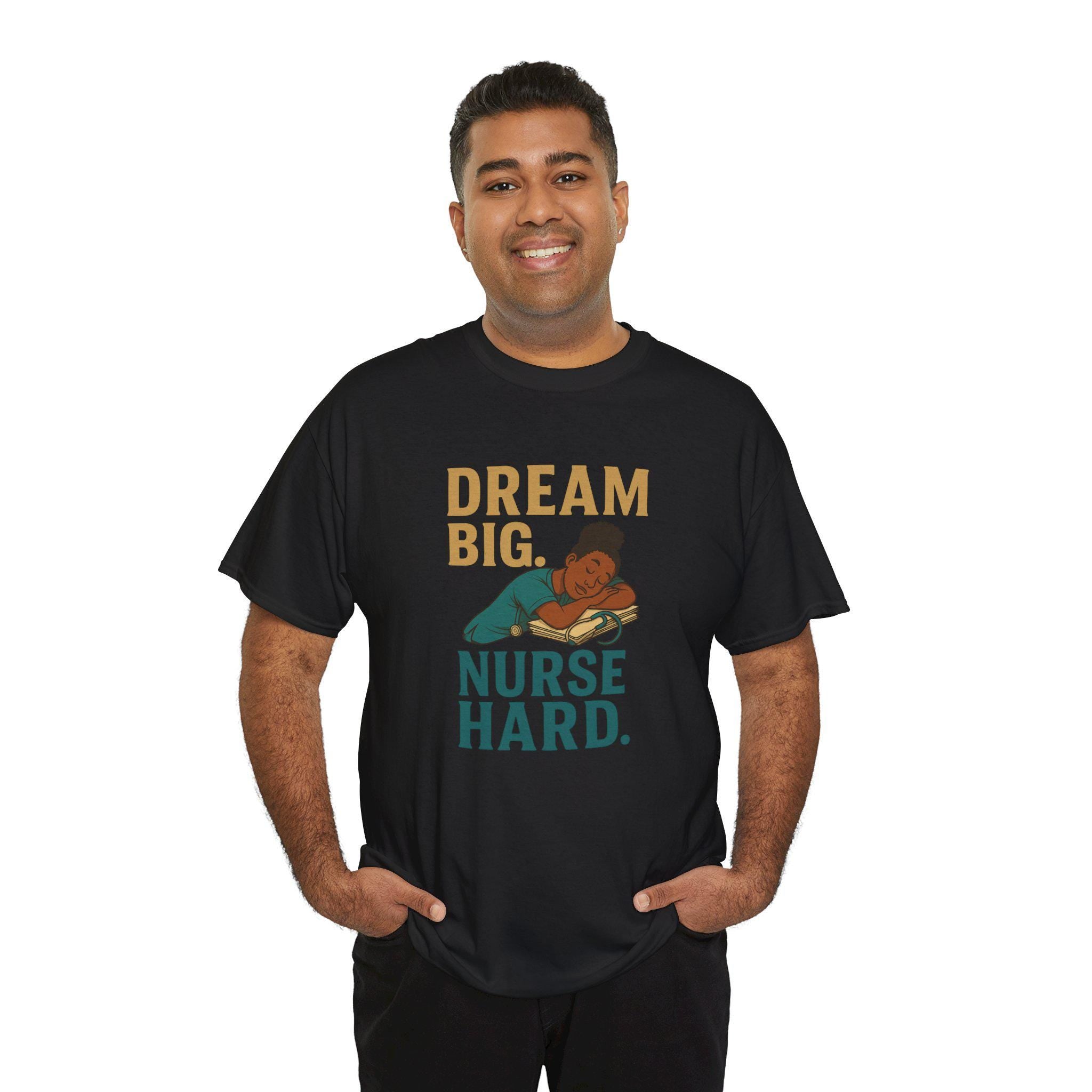 Dream Big Nurse Hard T-Shirt | Motivational Nursing Tee